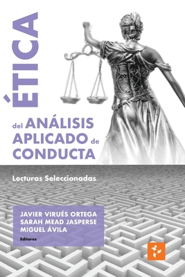 Ética del Análisis Aplicado de Conducta: Lecturas Seleccionadas By Javier Virues-Ortega (Editor), Sarah Mead Jasperse (Editor), Miguel Ávila (Editor) Cover Image