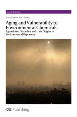 Aging and Vulnerability to Environmental Chemicals: Age-Related Disorders and Their Origins in Environmental Exposures (Issues in Toxicology #16) By Bernard Weiss (Editor) Cover Image
