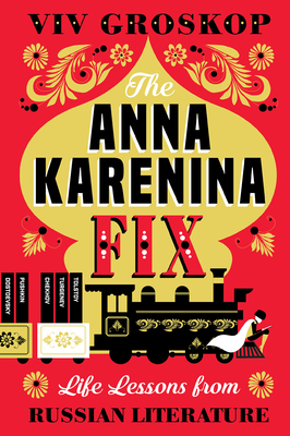 The Anna Karenina Fix: Life Lessons from Russian Literature Cover Image