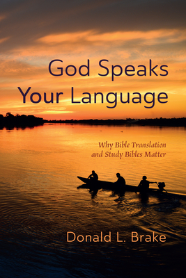 God Speaks Your Language: Why Bible Translation and Study Bibles Matter By Donald L. Brake Cover Image