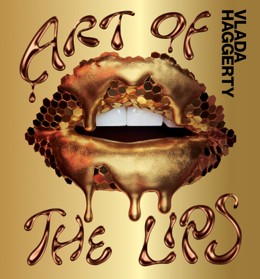 Art of the Lips: Shimmering, liquified, bejeweled and adorned By Vlada Haggerty Cover Image