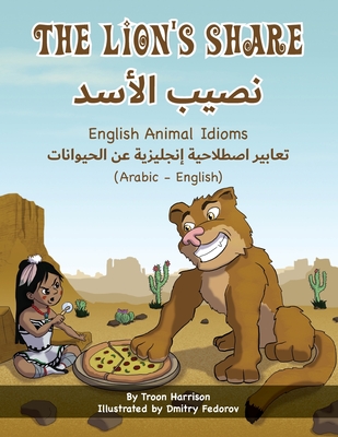 The Lion's Share - English Animal Idioms (Arabic-English) By Troon Harrison, Dmitry Fedorov (Illustrator), Mahi Adel (Translator) Cover Image