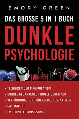 Dunkle Psychologie - Das große 5 in 1 Buch: Techniken der Manipulation Dunkle Gedankenkontrolle durch NLP Verführungs- und Überzeugungstaktiken Gaslig Cover Image