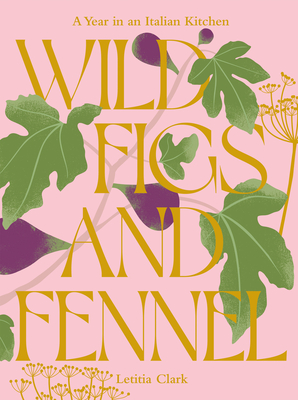 Wild Figs and Fennel: A Year in an Italian Kitchen Cover Image