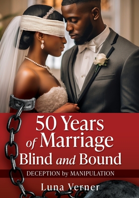 50 Years of Marriage Blind and Bound: Deception by Manipulation Cover Image