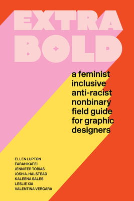 Extra Bold: A Feminist, Inclusive, Anti-racist, Nonbinary Field Guide for Graphic Designers Cover Image