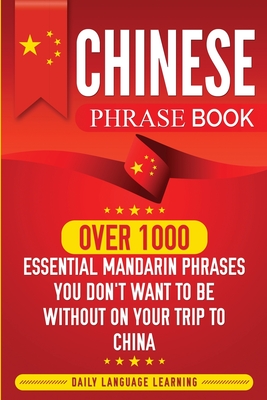 Chinese Phrase Book: Over 1000 Essential Mandarin Phrases You Don't Want to Be Without on Your Trip to China Cover Image