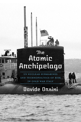 The Atomic Archipelago: US Nuclear Submarines and Technopolitics of Risk in Cold War Italy (INTERSECTIONS: Histories of Environment)