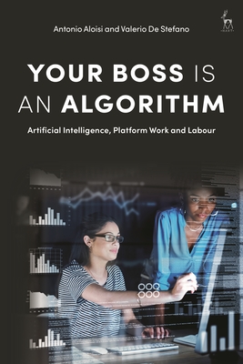 Your Boss Is an Algorithm: Artificial Intelligence, Platform Work and Labour By Antonio Aloisi, Valerio de Stefano Cover Image