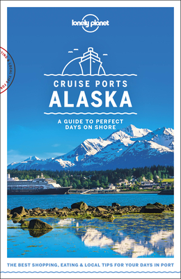 Lonely Planet Cruise Ports Alaska 1 (Travel Guide) Cover Image