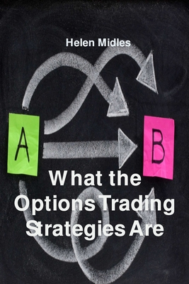 What the Options Trading Strategies Are: Different strategies for Different Situations By Helen Midles Cover Image