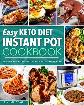 Easy Keto Diet Instant Pot Cookbook @2020: 5-Ingredient Low Budget, Quick & Delicious Ketogenic Recipes By Sally Salt Cover Image