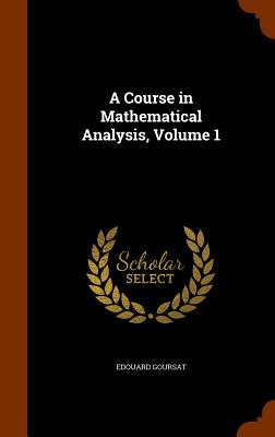 A Course in Mathematical Analysis, Volume 1 By Edouard Goursat Cover Image