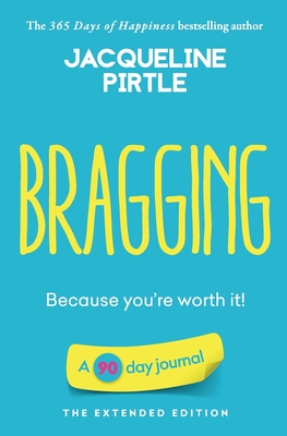 Bragging - Because you're worth it: A 90 day journal - The Extended Edition By Jacqueline Pirtle, Zoe Pirtle (Editor), Kingwood Creations (Cover Design by) Cover Image