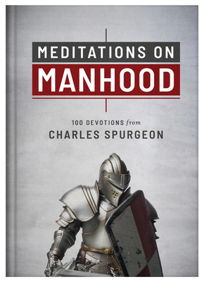 Meditations on Manhood: 100 Devotions from Charles Spurgeon Cover Image