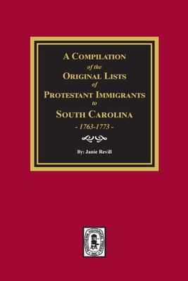 A Compilation of the Original Lists of Protestant Immigrants to South Carolina, 1763-1773 Cover Image