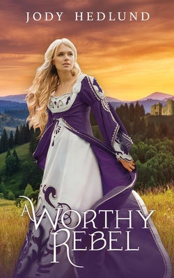 A Worthy Rebel By Jody Hedlund Cover Image