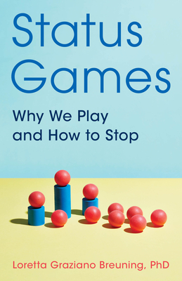 Status Games: Why We Play and How to Stop By Loretta Graziano Breuning Cover Image