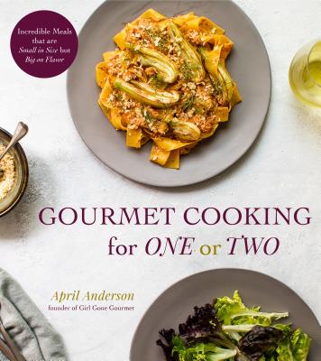 Gourmet Cooking for One or Two: Incredible Meals that are Small in Size but Big on Flavor Cover Image