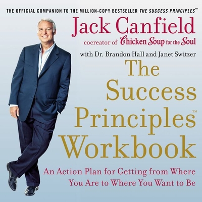 The Success Principles Workbook: An Action Plan for Getting from Where You Are to Where You Want to Be Cover Image