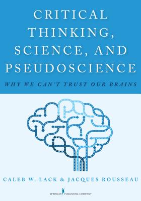 Critical Thinking, Science, and Pseudoscience: Why We Can't Trust Our Brains Cover Image