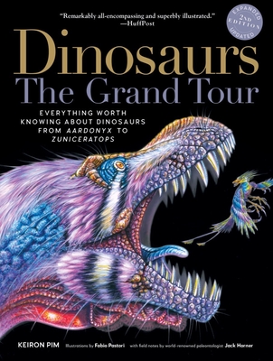 Dinosaurs - The Grand Tour, Second Edition: Everything Worth Knowing About Dinosaurs from Aardonyx to Zuniceratops By Keiron Pim, Jack Horner (Contributions by), Fabio Pastori (Illustrator) Cover Image