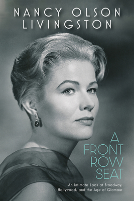 A Front Row Seat: An Intimate Look at Broadway, Hollywood, and the Age of Glamour (Screen Classics) By Nancy Olson Livingston Cover Image