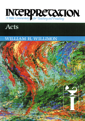 Acts: Interpretation: A Bible Commentary for Teaching and Preaching (Interpretation: A Bible Commentary for Teaching & Preaching) By William H. Willimon Cover Image
