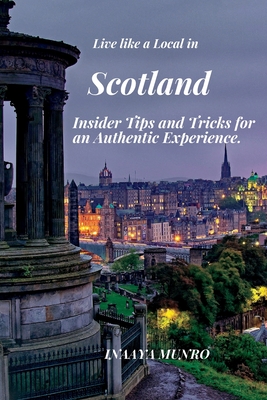 Live Like a Local in Scotland: Insider Tips and Tricks For an Authentic Experience