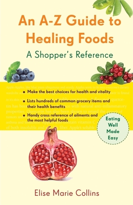 An A-Z Guide to Healing Foods: A Shopper's Reference (Conari Wellness) By Elise Marie Collins Cover Image