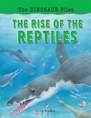 The Rise of the Reptiles (Dinosaur Files) By Olivia Brookes Cover Image