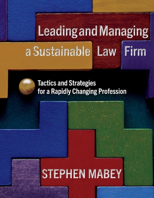 Leading and Managing a Sustainable Law Firm: Tactics and Strategies for a Rapidly Changing Profession Cover Image