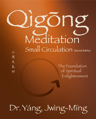 Qigong Meditation Small Circulation 2nd. Ed.: The Foundation of Spiritual Enlightenment Cover Image