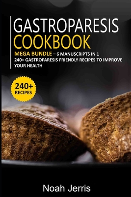 Gastroparesis Cookbook: MEGA BUNDLE - 6 Manuscripts in 1 - 240+ Gastroparesis friendly recipes to improve your health Cover Image