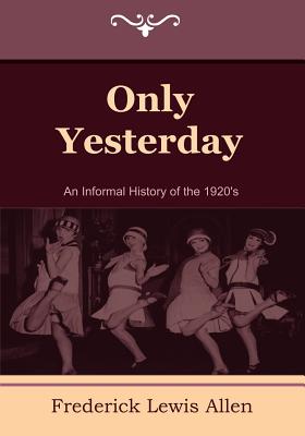Only Yesterday: An Informal History of the 1920's By Frederick Lewis Allen Cover Image