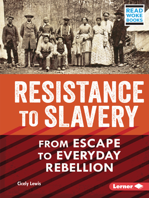 Resistance to Slavery: From Escape to Everyday Rebellion (American Slavery and the Fight for Freedom (Read Woke (Tm) Books))