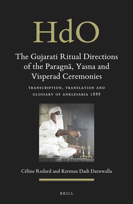 The Gujarati Ritual Directions of the Paragnā, Yasna and Visperad Ceremonies: Transcription, Translation and Glossary of Anklesaria 1888 (Handbook of Oriental Studies. Section 2 South Asia #2) Cover Image