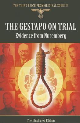 The Gestapo on Trial: Evidence from Nuremberg (Third Reich from Original Sources)