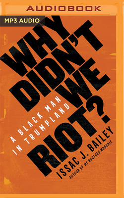 Why Didn't We Riot?: A Black Man in Trumpland By Issac J. Bailey, Jd Jackson (Read by) Cover Image
