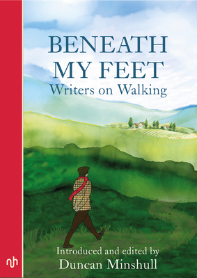Beneath My Feet: Writers on Walking By Duncan Minshull (Editor), Duncan Minshull (Introduction by) Cover Image