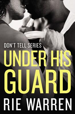 Under His Guard (Don't Tell #3) By Rie Warren Cover Image