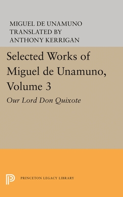 Selected Works of Miguel de Unamuno, Volume 3: Our Lord Don Quixote By Miguel de Unamuno, Anthony Kerrigan (Editor) Cover Image
