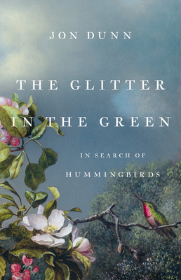 The Glitter in the Green: In Search of Hummingbirds By Jon Dunn Cover Image