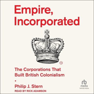 Empire, Incorporated: The Corporations That Built British Colonialism Cover Image