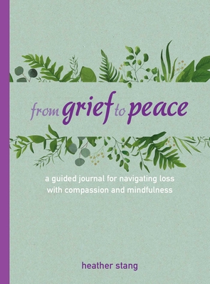 From Grief to Peace: A guided journal for navigating loss with compassion and mindfulness