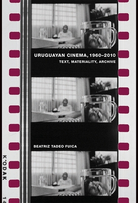 Uruguayan Cinema, 1960-2010: Text, Materiality, Archive (Monograf #370)
