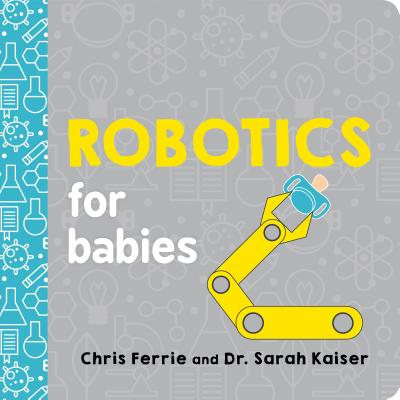 Robotics for Babies (Baby University) By Chris Ferrie, Sarah Kaiser Cover Image