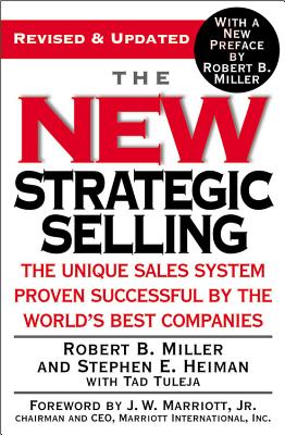 The New Strategic Selling: The Unique Sales System Proven Successful by the World's Best Companies By Robert B. Miller, Stephen E. Heiman, Tad Tuleja, J. W. Marriott, Jr., Robert B. Miller Cover Image