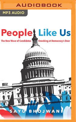 People Like Us: The New Wave of Candidates Knocking at Democracy's Door By Sayu Bhojwani, Sayu Bhojwani (Read by) Cover Image