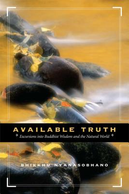 Available Truth: Excursions into Buddhist Wisdom and the Natural World By Bhikkhu Nyanasobhano Cover Image